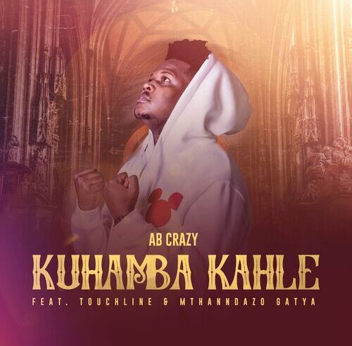 AB Crazy, Touchline & Mthandazo Gatya – Kuhamba Kahle