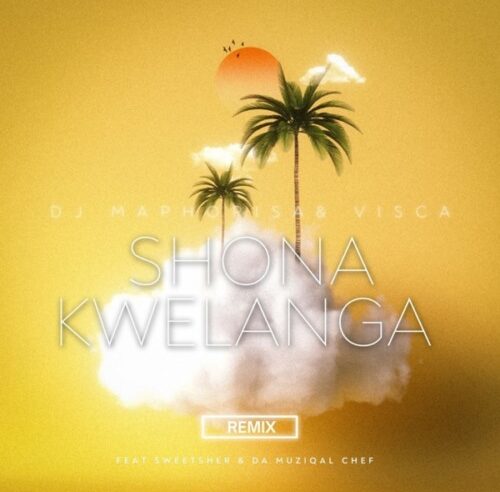 DJ Maphorisa & Visca – Shona Kwelanga (Remix) ft. Sweetsher & Da Muziqal Chef