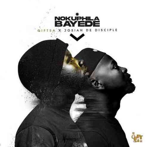 Josiah De Disciple & GIFT SA – Bayede ft. Nokuphila