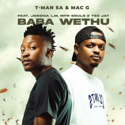 T-Man SA & MAC G – Baba Wethu ft. Jessica LM, MFR Souls & Tee Jay