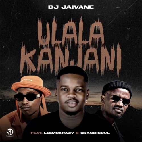 DJ Jaivane – Ulala Kanjani ft. LeeMcKrazy & Skandisoul