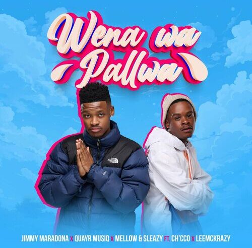 Jimmy Maradona, QuayR Musiq & Mellow & Sleazy – Wena Wa Pallwa ft. Ch’cco & LeeMcKrazy