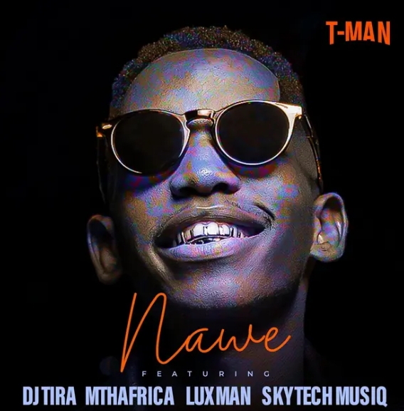 T-Man – Nawe ft. Dj tira, MthAfrika, LuXman & Skytech Musiq