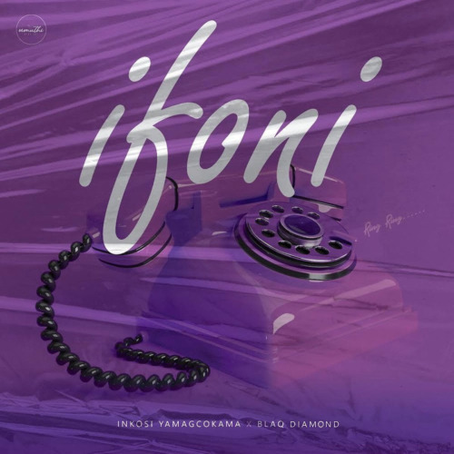 Inkosi Yamagcokama – Ifoni ft Blaq Diamond