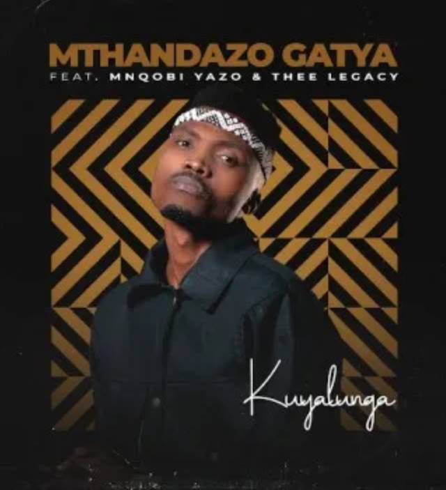 Mthandazo Gatya – Kuyalunga ft. Mnqobi Yazo & Thee Legacy