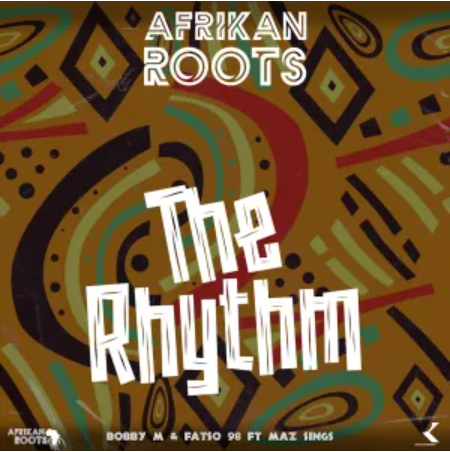 Afrikan Roots, Fatso 98 & Bobby M – The Rhythm ft Maz Sings