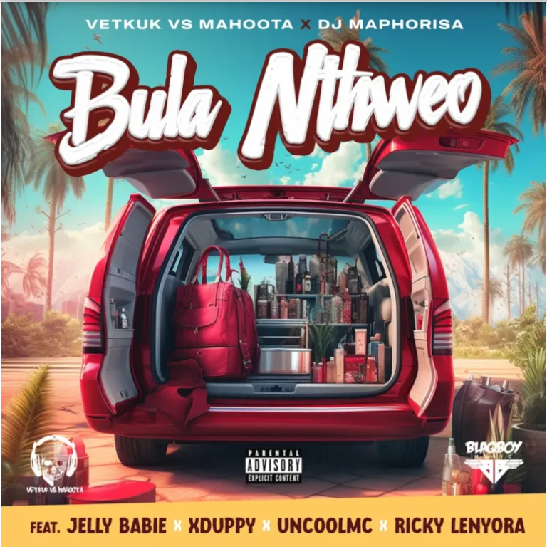 Vetkuk – Bula Nthweo ft. Mahoota, Dj Maphorisa, Jelly Babie, Xduppy, Uncool MC & Ricky Lenyora